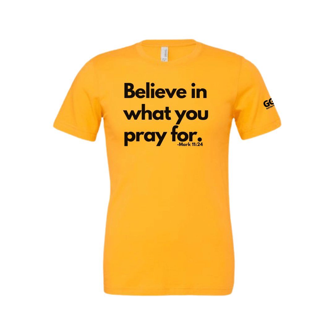 Yellow T-shirt with the statement Believe in what you pray for.-Mark 11:24