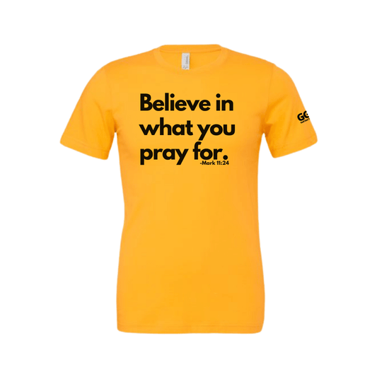 Yellow T-shirt with the statement Believe in what you pray for.-Mark 11:24